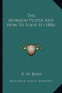 The Mormon Puzzle and How to Solve It (1886) di R. W. Beers edito da Kessinger Publishing