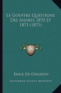 Le Gouffre Questions Des Annees 1870 Et 1871 (1871) di Emile De Girardin edito da Kessinger Publishing