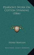 Pearson's Work on Cotton Spinning (1866) di Henry Pearson edito da Kessinger Publishing