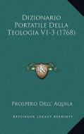 Dizionario Portatile Della Teologia V1-3 (1768) di Prospero Dell Aquila edito da Kessinger Publishing