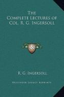 The Complete Lectures of Col. R. G. Ingersoll di R. G. Ingersoll edito da Kessinger Publishing
