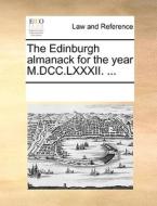 The Edinburgh Almanack For The Year M.dcc.lxxxii. ... di Multiple Contributors edito da Gale Ecco, Print Editions