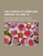 The Church at Home and Abroad Volume 16 di Presbyterian Church in the Work edito da Rarebooksclub.com