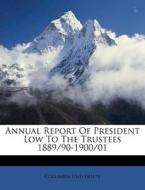 Annual Report Of President Low To The Trustees 1889/90-1900/01 di Columbia University edito da Nabu Press