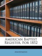 American Baptist Register, For 1852 di Anonymous edito da Nabu Press