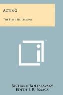 Acting: The First Six Lessons di Richard Boleslavsky edito da Literary Licensing, LLC