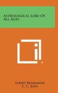 Astrological Lore of All Ages di Elbert Benjamine, C. C. Zain edito da Literary Licensing, LLC