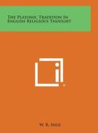 The Platonic Tradition in English Religious Thought di W. R. Inge edito da Literary Licensing, LLC