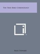 The True Bible Chronology di Basil Stewart edito da Literary Licensing, LLC