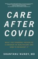 Care After Covid: What the Pandemic Revealed Is Broken in Healthcare and How to Reinvent It di Shantanu Nundy edito da MCGRAW HILL BOOK CO