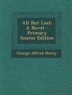 All But Lost di George Alfred Henty edito da Nabu Press