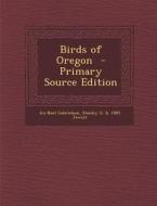 Birds of Oregon di Ira Noel Gabrielson, Stanley G. B. 1885 Jewett edito da Nabu Press