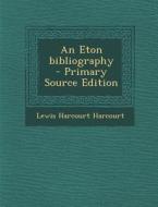 An Eton Bibliography - Primary Source Edition di Lewis Harcourt Harcourt edito da Nabu Press
