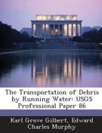 The Transportation Of Debris By Running Water di Karl Grove Gilbert, Edward Charles Murphy edito da Bibliogov