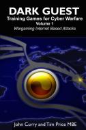 Dark Guest Training Games for Cyber Warfare Volume 1 Wargaming Internet Based Attacks di John Curry, Tim Price Mbe edito da Lulu.com