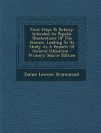 First Steps to Botany: Intended as Popular Illustrations of the Science, Leading to Its Study as a Branch of General Education - Primary Sour di James Lawson Drummond edito da Nabu Press