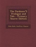 The Pardoner's Prologue and Tale - Primary Source Edition di John Koch, Geoffrey Chaucer edito da Nabu Press