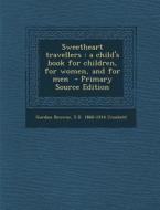 Sweetheart Travellers: A Child's Book for Children, for Women, and for Men - Primary Source Edition di Gordon Browne, S. R. 1860-1914 Crockett edito da Nabu Press