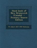 Hand Book of New Brunswick (Canada) di W. Albert 1877-1957 Hickman edito da Nabu Press