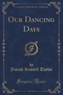 Our Dancing Days (classic Reprint) di Joseph Russell Taylor edito da Forgotten Books
