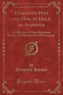 Humorous Hits And How To Hold An Audience di Grenville Kleiser edito da Forgotten Books