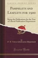 Pamphlets And Leaflets For 1900: Being The Publications For The Year Of Liberal Publication Department (classic Reprint) di G. B. Liberal Publication Department edito da Forgotten Books