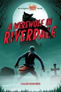 A Werewolf in Riverdale (Archie Horror, Book 1) di Caleb Roehrig edito da SCHOLASTIC