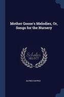 Mother Goose's Melodies, Or, Songs For T di ALFRED KAPPES edito da Lightning Source Uk Ltd