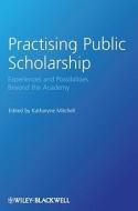 Practising Public Scholarship di Katharyne Mitchell edito da Wiley-Blackwell