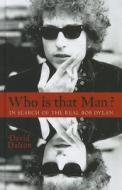 Who Is That Man?: In Search of the Real Bob Dylan di David Dalton edito da Thorndike Press