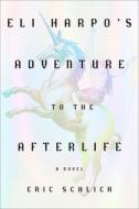 Eli Harpo's Adventure to the Afterlife di Eric Schlich edito da OVERLOOK PR