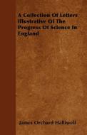A Collection Of Letters Illustrative Of The Progress Of Science In England di James Orchard Halliwell edito da Streeter Press