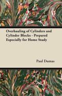 Overhauling of Cylinders and Cylinder Blocks - Prepared Especially for Home Study di Paul Dumas edito da Barlow Press
