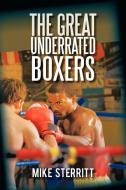 The Great Underrated Boxers di Mike Sterritt edito da AUTHORHOUSE