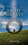 Eight Secrets to Answered Prayer di Martin Otto edito da Createspace