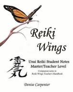 Reiki Wings Usui Reiki Student Notes Master/Teacher Level: Companion Notes to Reiki Wings Teacher's Handbook di Denise Carpenter edito da Createspace