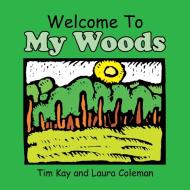 Welcome To My Woods di Tim Kay, Laura Coleman edito da Xlibris Us