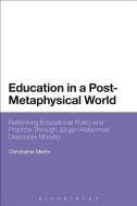 Education in a Post-Metaphysical World di Dr. Christopher Martin edito da Bloomsbury Publishing PLC