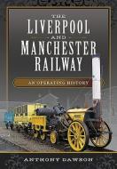 Liverpool & Manchester Railway di ANTHONY DAWSON edito da Pen & Sword Books
