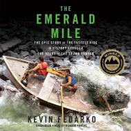 The Emerald Mile: The Epic Story of the Fastest Ride in History Through the Heart of the Grand Canyon di Kevin Fedarko edito da Blackstone Audiobooks