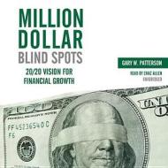 Million-Dollar Blind Spots: 20/20 Vision for Financial Growth di Gary W. Patterson edito da Blackstone Audiobooks