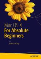 Mac OS X for Absolute Beginners di Wallace Wang edito da Apress