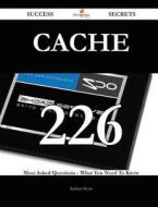 Cache 226 Success Secrets - 226 Most Asked Questions On Cache - What You Need To Know di Barbara Meyer edito da Emereo Publishing