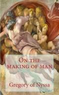 On the Making of Man di Gregory of Nyssa edito da Createspace