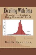 Excelling with Data: Descriptive Statistics Using MS Excel di Keith Resendes edito da Createspace