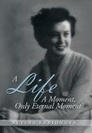 A Life - A Moment, Only Eternal Moment di Rufina Larionova edito da Xlibris