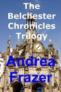 The Belchester Chronicles Trilogy di Andrea Frazer edito da Createspace