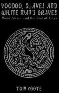 Voodoo, Slaves and White Man's Graves: West Africa and the End of Days di Tom Coote edito da Createspace