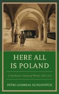 Here All Is Poland di Petro Andreas Nungovitch edito da Lexington Books
