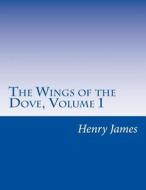 The Wings of the Dove, Volume 1 di Henry James edito da Createspace